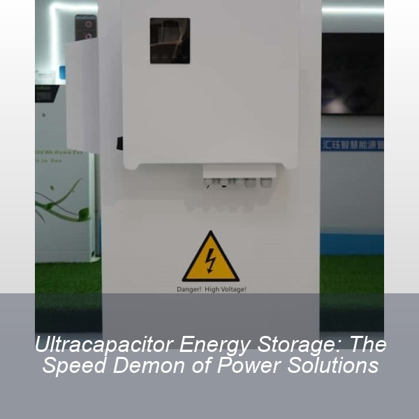 Ultracapacitor Energy Storage: The Speed Demon of Power Solutions